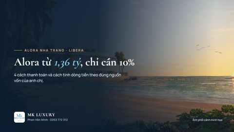 Alora Nha Trang từ 1,36 tỷ, chỉ cần 10%: 4 cách thanh toán và cách tính dòng tiền